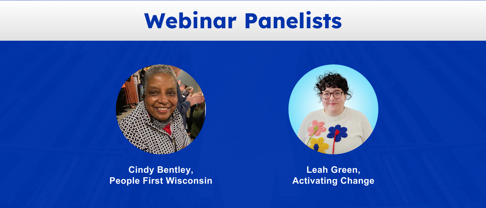 Photo of Cindy Bently of People First Wisconsin. Cindy is a Black woman with a short gray afro smiling at the camera. Photo of Leah Green of Activating Change. Leah is a white woman with glasses and short curly dark hair. 